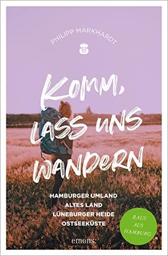 Komm, lass uns wandern. Hamburger Umland, Altes Land, Lüneburger Heide, Ostseeküste: Raus aus Hamburg