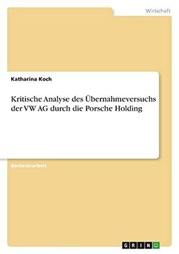 Kritische Analyse des Übernahmeversuchs der VW AG durch die Porsche Holding