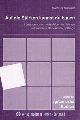 Auf die Stärken kannst du bauen: Lösungenorientierte Arbeit in Heimen und anderen stationären Settings