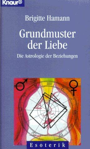 Grundmuster der Liebe. Die Astrologie der Beziehungen.