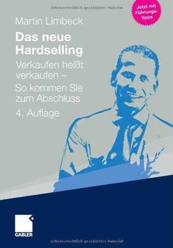 Das neue Hardselling: Verkaufen heißt verkaufen - So kommen Sie zum Abschluss