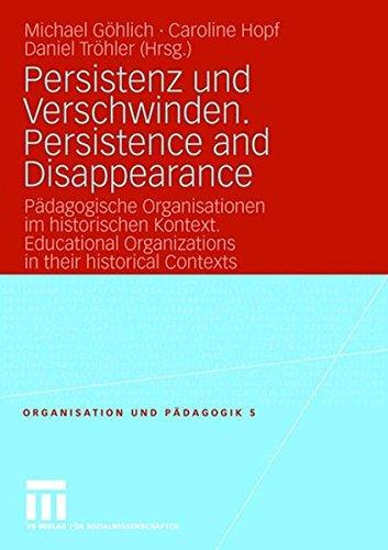 Persistenz und Verschwinden. Persistence and Disappearance: Pädagogische Organisationen im historischen Kontext. Educational Organizations in their historical Contexts (Organisation und Pädagogik)