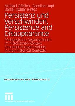 Persistenz und Verschwinden. Persistence and Disappearance: Pädagogische Organisationen im historischen Kontext. Educational Organizations in their historical Contexts (Organisation und Pädagogik)