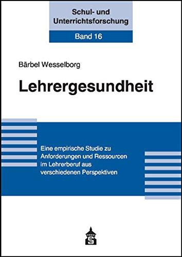 Lehrergesundheit: Eine empirische Studie zu Anforderungen und Ressourcen im Lehrerberuf aus verschiedenen Perspektiven (Schul- und Unterrichtsforschung)