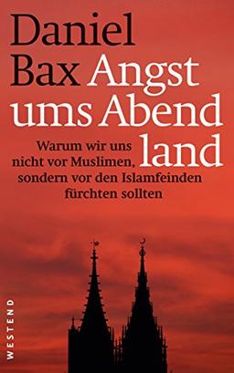 Angst ums Abendland: Warum wir uns nicht vor Muslimen, sondern vor den Islamfeinden fürchten sollten