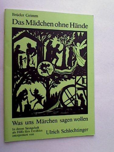 Das Mädchen ohne Hände - Was uns Märchen sagen wollen. In ihrem Sinngehalt als Hilfe fürs Erzählen interpretiert von Ulrich Schlechtinger.