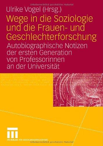 Wege in die Soziologie und die Frauen- und Geschlechterforschung: Autobiographische Notizen der ersten Generation von Professorinnen an der Universität