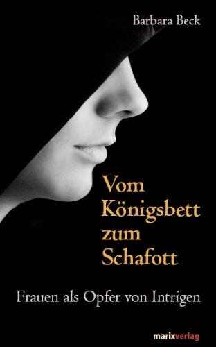 Vom Königsbett zum Schafott: Frauen als Opfer von Intrigen