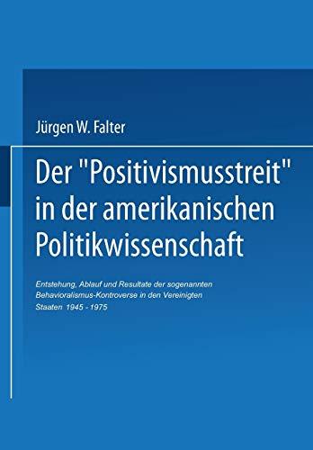 Der "Positivismusstreit" in der Amerikanischen Politikwissenschaft: Entstehung, Ablauf und Resultate der sogenannten Behavioralismus-Kontroverse in ... Forschung, 37, Band 37)