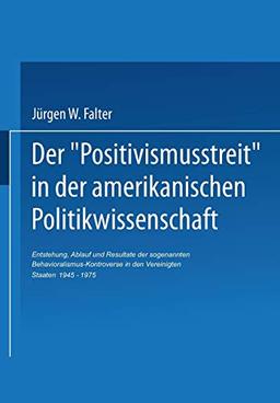 Der "Positivismusstreit" in der Amerikanischen Politikwissenschaft: Entstehung, Ablauf und Resultate der sogenannten Behavioralismus-Kontroverse in ... Forschung, 37, Band 37)