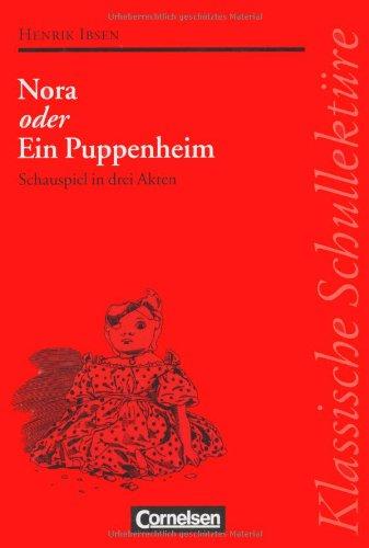 Klassische Schullektüre, Nora oder Ein Puppenheim: Schauspiel in drei Akten. Text - Erläuterungen - Materialien. Empfohlen für das 10.-13. Schuljahr