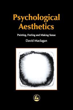 Psychological Aesthetics: Apologia Pro Vita Sua (With Apologies to Cardinal Newman): Painting, Feeling and Making Sense (Arts Therapies)