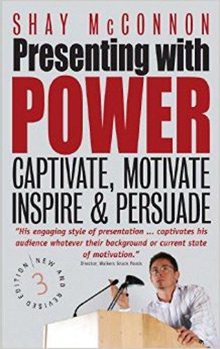 Presenting with Power: 3rd edition: Captivate, Motivate, Inspire and Persuade