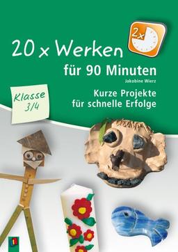 20 x Werken für 90 Minuten - Klasse 3/4: Kurze Projekte für schnelle Erfolge