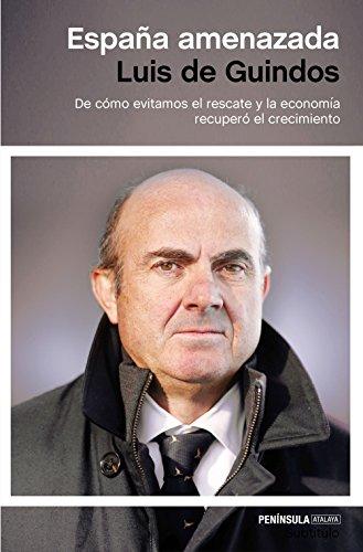 España amenazada : de cómo evitamos el rescate y la economía recuperó el crecimiento (ATALAYA)