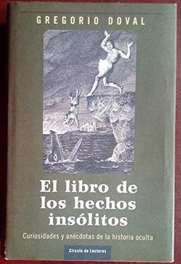 El libro de los hechos insólitos: curiosidades y anécdotas de la historia oculta