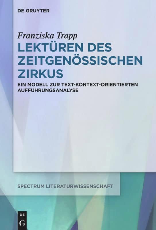 Lektüren des Zeitgenössischen Zirkus: Ein Modell zur text-kontext-orientierten Aufführungsanalyse (spectrum Literaturwissenschaft / spectrum Literature, 69)