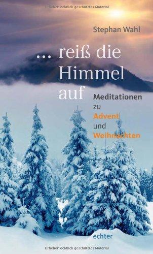 reiß die Himmel auf: Meditationen zu Advent und Weihnachten