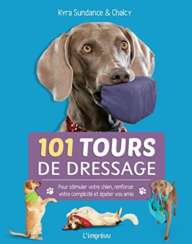 101 tours de dressage : pour stimuler votre chien, renforcer votre complicité et épater vos amis