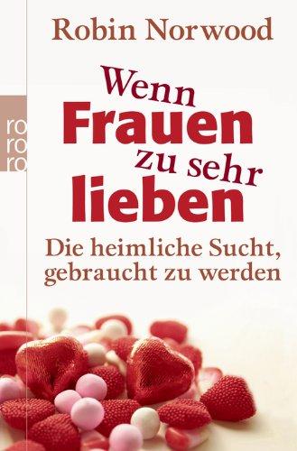 Wenn Frauen zu sehr lieben: Die heimliche Sucht, gebraucht zu werden