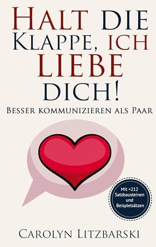 Halt die Klappe, ich liebe dich: Besser kommunizieren als Paar