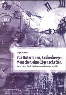 Von Untertanen, Zauberbergen, Menschen ohne Eigenschaften: Meine Reisen durch die Literatur der Weimarer Republik