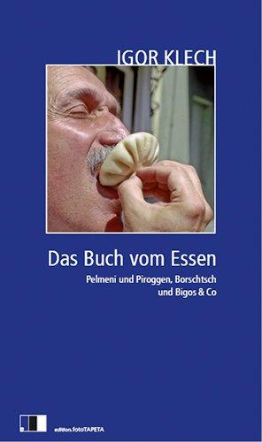 Das Buch vom Essen: Pelmeni und Piroggen, Borschtsch und Bigos & Co. Mit mehr als 50 Rezepten