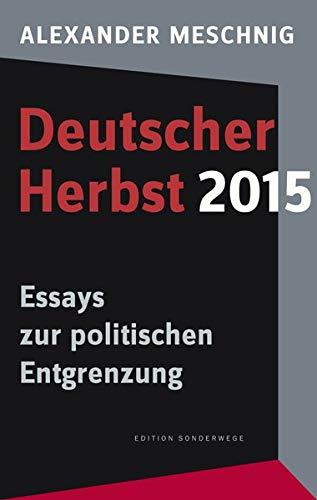 Deutscher Herbst 2015: Essays zur politischen Entgrenzung (Edition Sonderwege bei Manuscriptum)