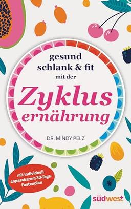 Gesund, schlank & fit mit der Zyklusernährung: mit individuell anpassbarem 30-Tage-Fastenplan