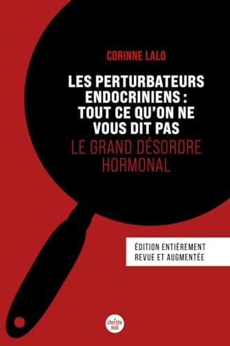 Les perturbateurs endocriniens : tout ce qu'on ne vous dit pas : le grand désordre hormonal