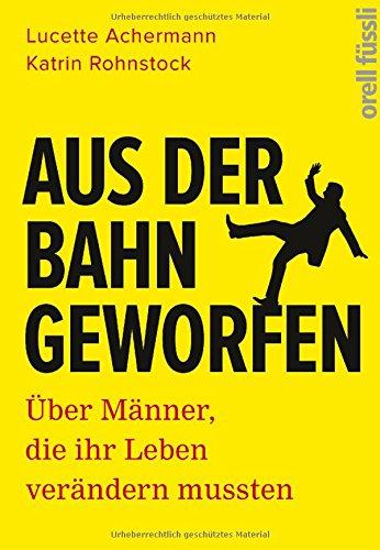 Aus der Bahn geworfen: Über Männer, die ihr Leben verändern mussten