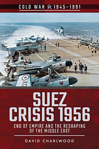 Charlwood, D: Suez Crisis 1956: End of Empire and the Reshaping of the Middle East (Cold War 19451991)