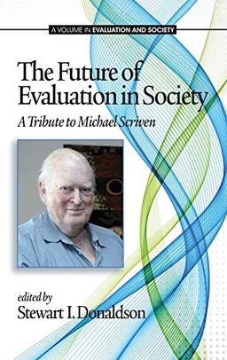 The Future of Evaluation in Society: A Tribute to Michael Scriven (Hc) (Evaluation and Society)