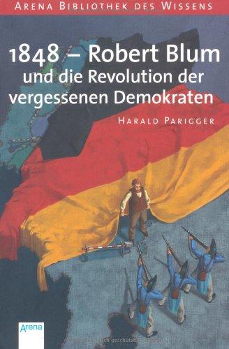 1848 - Robert Blum und die Revolution der vergessenen Demokraten: Lebendige Geschichte