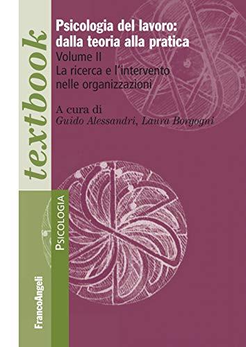 Psicologia del lavoro: dalla teoria alla pratica. La ricerca e l'intervento nelle organizzazioni (Vol. 2) (Serie di psicologia)