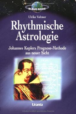 Rhythmische Astrologie: Johannes Keplers Prognose-Methode aus neuer Sicht. Mit Geburtszeitkorrektur im Anhang