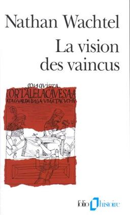 La vision des vaincus : les Indiens du Pérou devant la conquête espagnole : 1530-1570