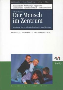 Der Mensch im Zentrum: Beiträge zur sinnverstehenden Psychomotorik und Motologie