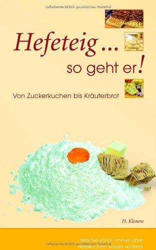 Hefeteig ... so geht er!: Von Zuckerkuchen bis Kräuterbrot. Was Sie schon immer über Hefekuchen wissen wollten