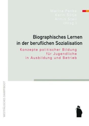 Biographisches Lernen in der beruflichen Sozialisation: Konzepte politischer Bildung für Jugendliche in Ausbildung und Betrieb