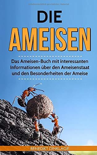 Die Ameisen: Das Ameisen-Buch mit interessanten Informationen über den Ameisenstaat und den Besonderheiten der Ameise