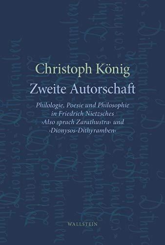 Zweite Autorschaft: Philologie, Poesie und Philosophie in Friedrich Nietzsches »Also sprach Zarathustra«und »Dionysos-Dithyramben«