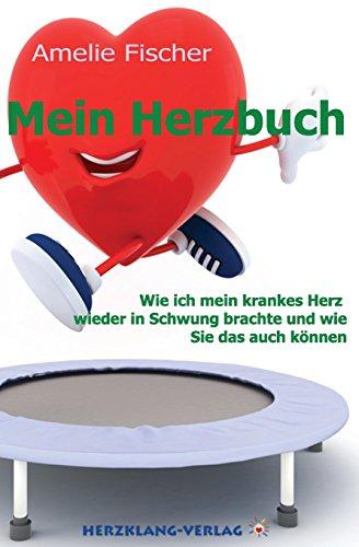 Mein Herzbuch: Wie ich mein krankes Herz  wieder in Schwung brachte  und wie Sie das auch können.