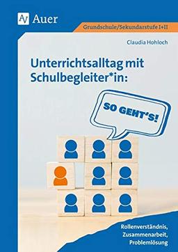 Unterrichtsalltag mit Schulbegleiter*in: So geht's: Rollenverständnis, Zusammenarbeit, Problemlösung (Alle Klassenstufen)