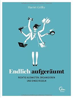 Endlich aufgeräumt: Richtig ausmisten, organisieren und Dinge regeln