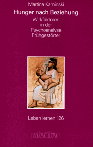 Hunger nach Beziehung. Wirkfaktoren in der Psychoanalyse Frühgestörter