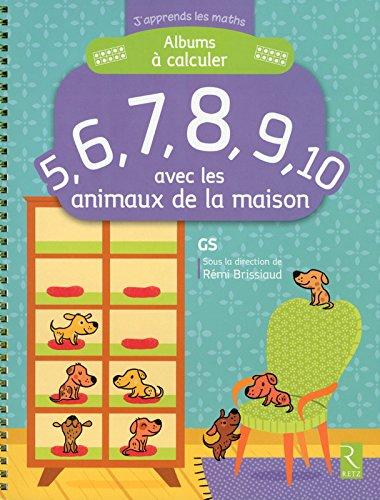 Albums à calculer : 5, 6, 7, 8, 9, 10 avec les animaux de la maison : GS