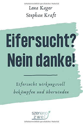 Eifersucht? Nein Danke!: Eifersucht wirkungsvoll bekämpfen und überwinden