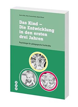 Das Kind - Die Entwicklung in den ersten drei Jahren: Psychologie für pädagogische Fachkräfte