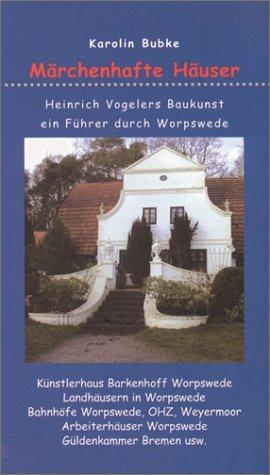 Märchenhafte Häuser. Heinrich Vogelers Baukunst. Ein Führer durch Worpswede.